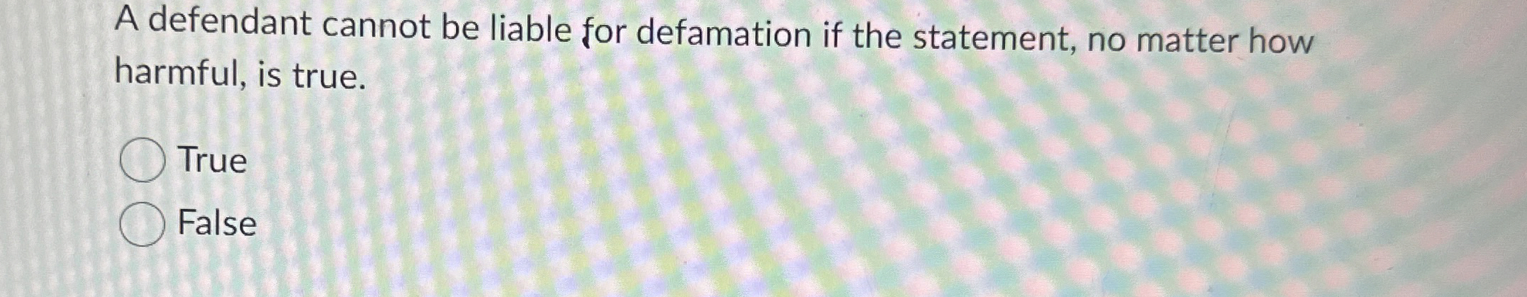  A defendant cannot be liable for defamation if the statement, no
