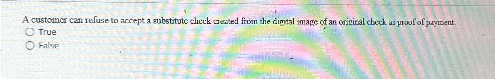  A customer can refuse to accept a substitute check created from