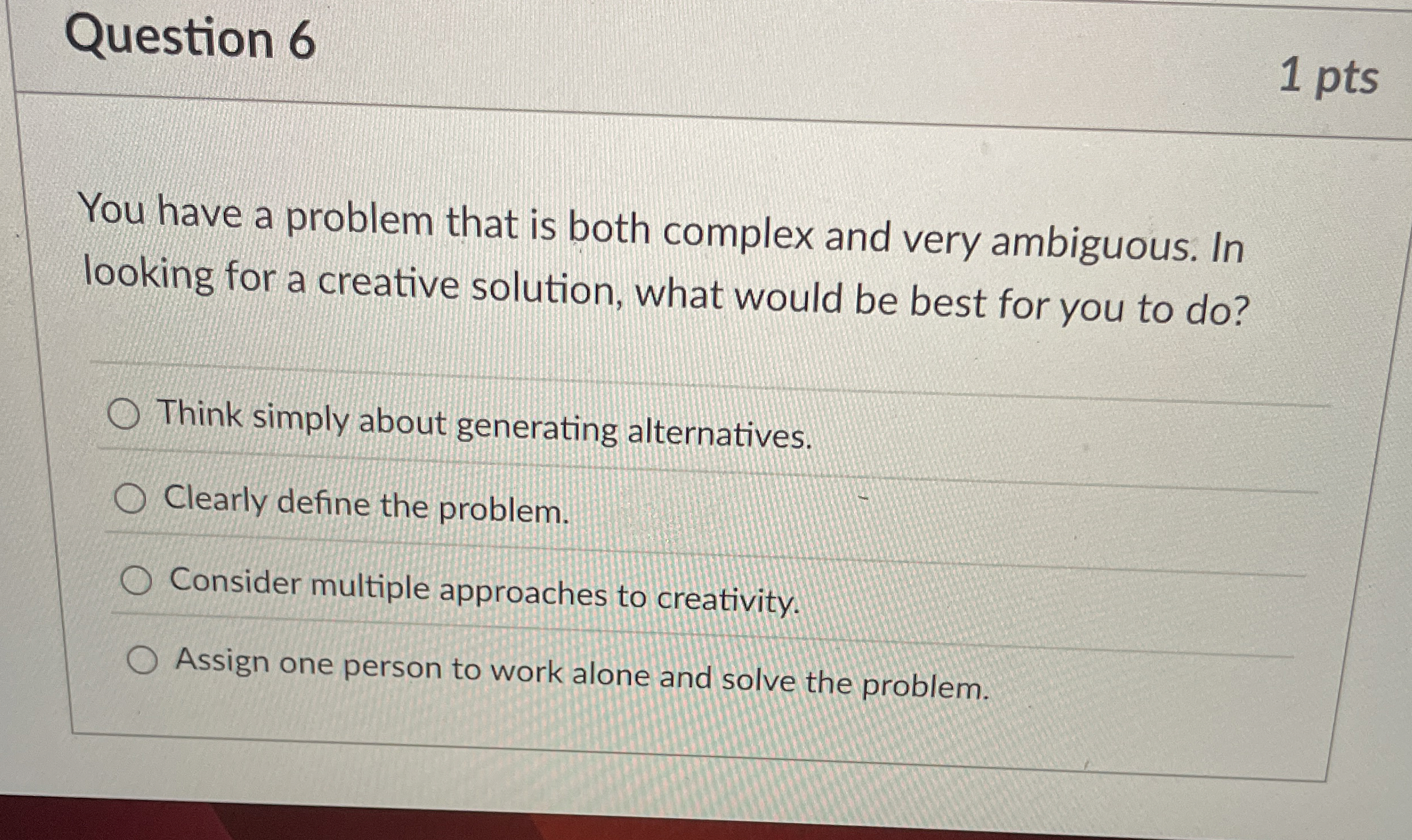  Question 6 You have a problem that is both complex and
