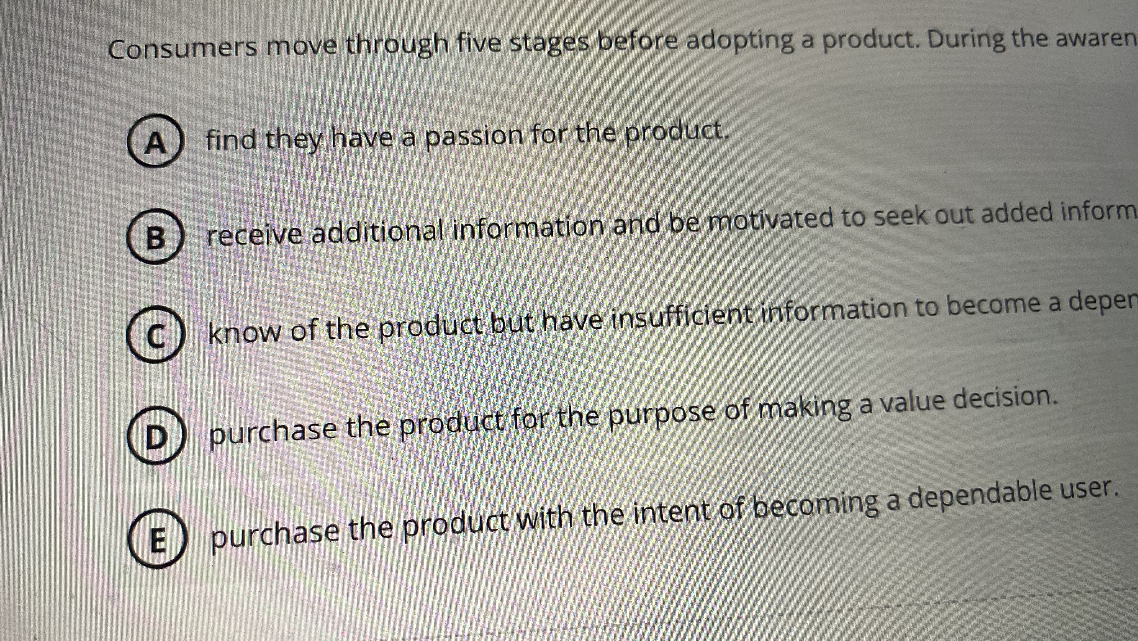  Consumers move through five stages before adopting a product. During the