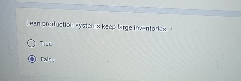  Lean production systems keep large inventories. * True False 