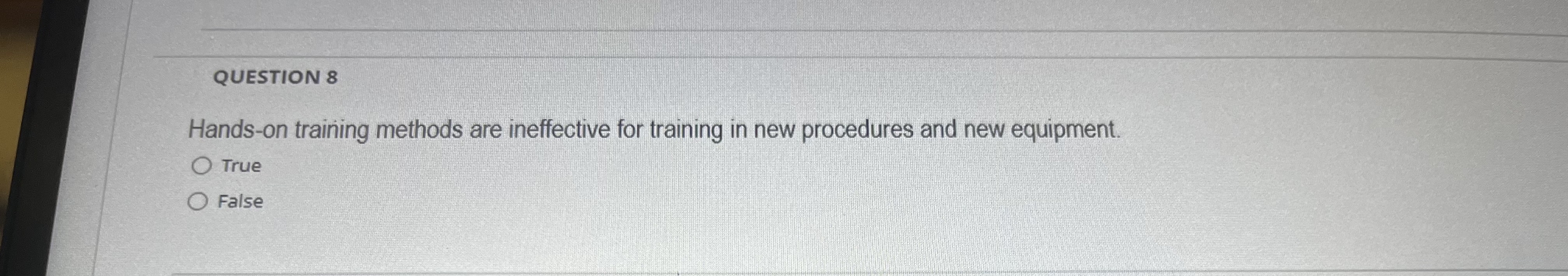  QUESTION 8 Hands-on training methods are ineffective for training in new