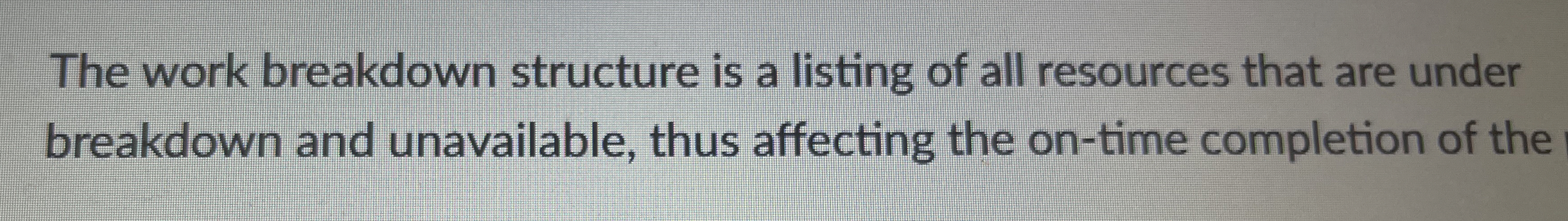  The work breakdown structure is a listing of all resources that