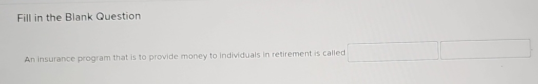  Fill in the Blank Question An insurance program that is to