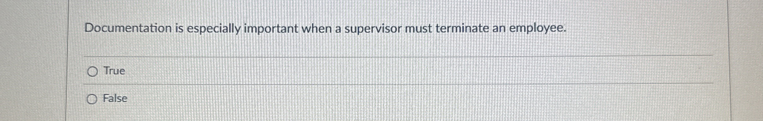  Documentation is especially important when a supervisor must terminate an employee.