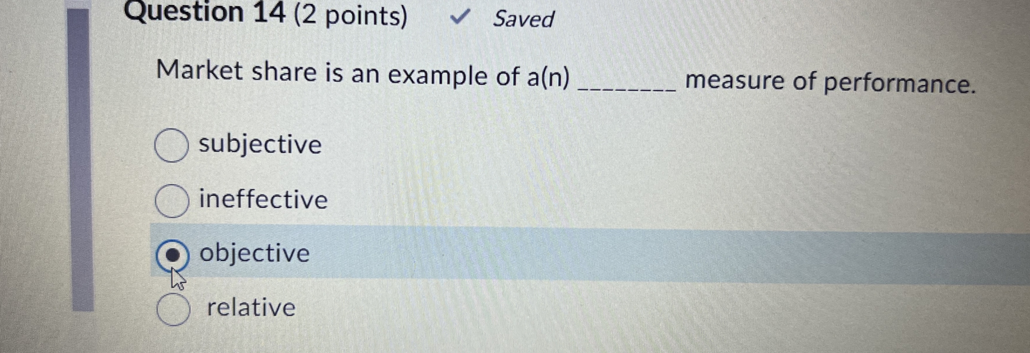  Question 14(2 points) Saved Market share is an example of a(n)q,