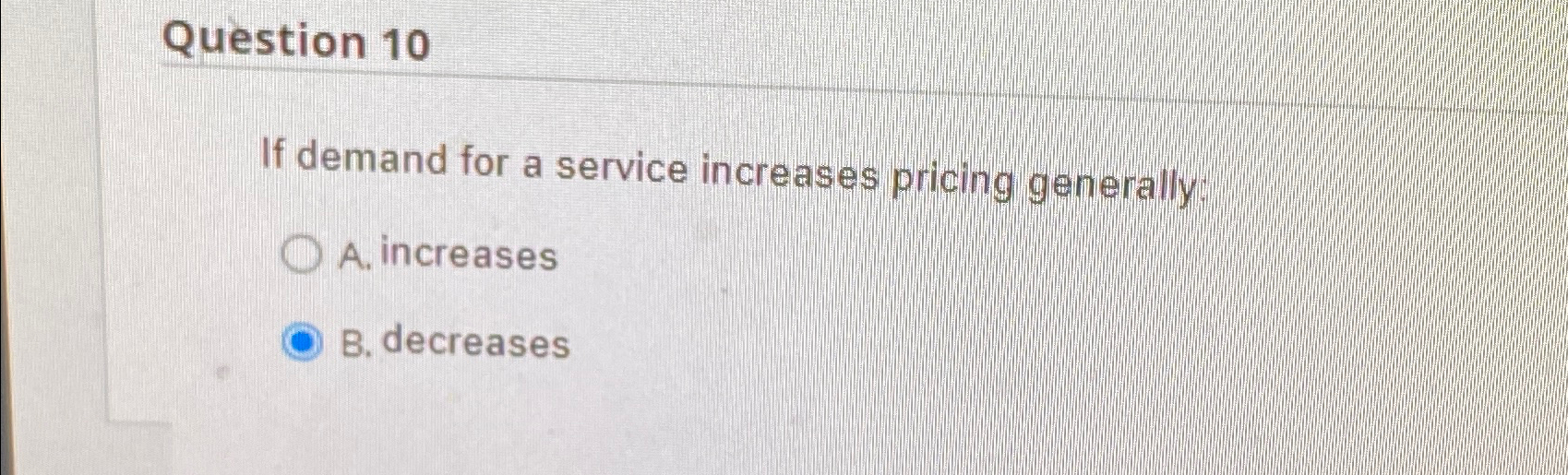  Question 10 If demand for a service increases pricing generally A.