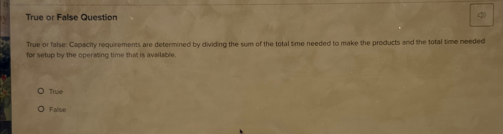  True or False Question True or false: Capacity requirements are determined
