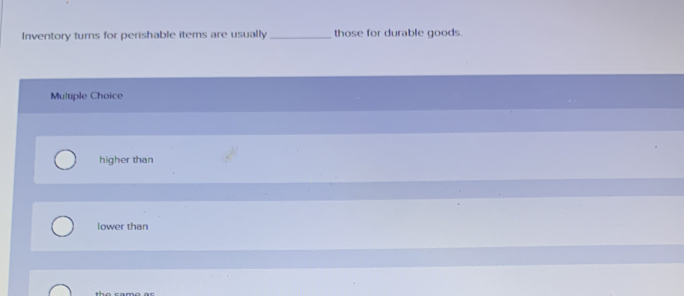  Inventory turns for perishable items are usually those for durable goods.