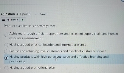  Question 3(1 point) Saved Product excellence is a strategy that: Achieved