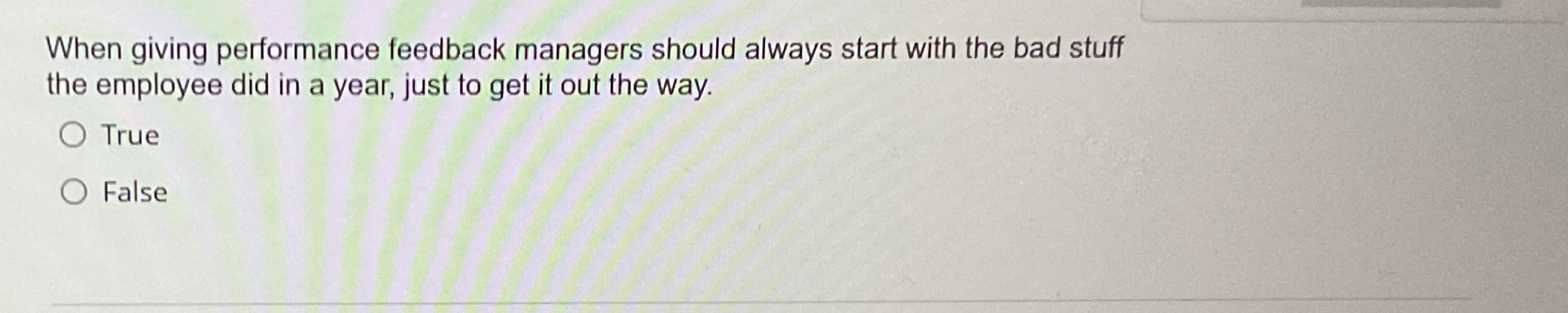  When giving performance feedback managers should always start with the bad