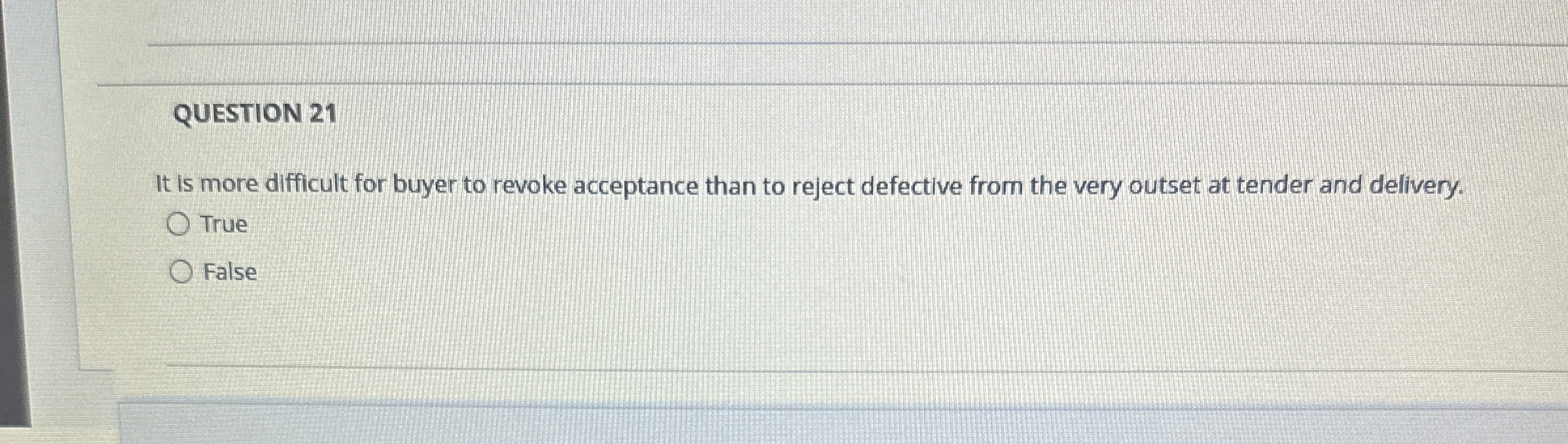  QUESTION 21 It is more difficult for buyer to revoke acceptance