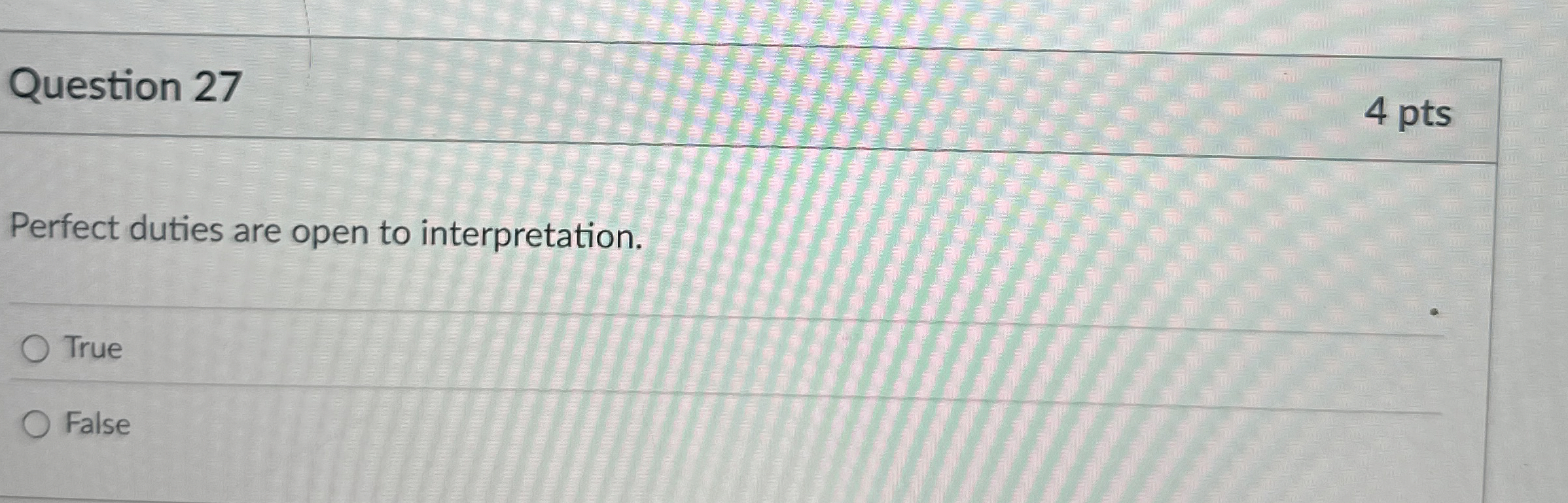  Question 27 Perfect duties are open to interpretation. True False 