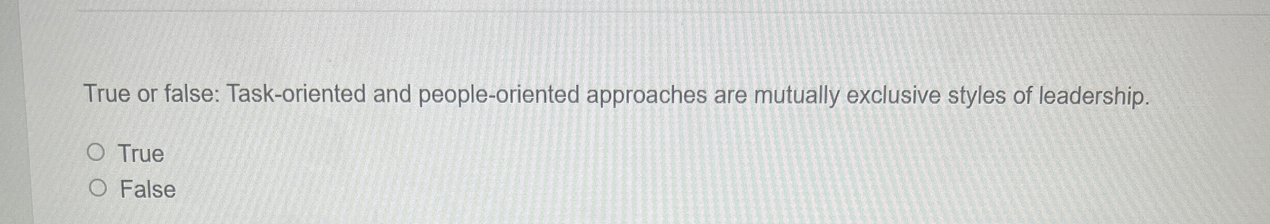  True or false: Task-oriented and people-oriented approaches are mutually exclusive styles