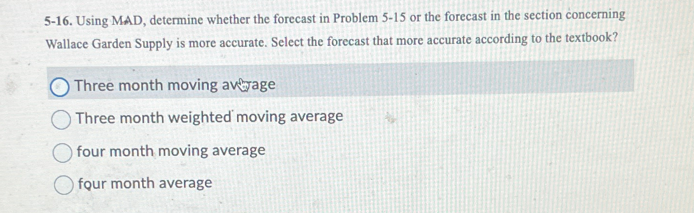  5-16. Using MAD, determine whether the forecast in Problem 5-15 or