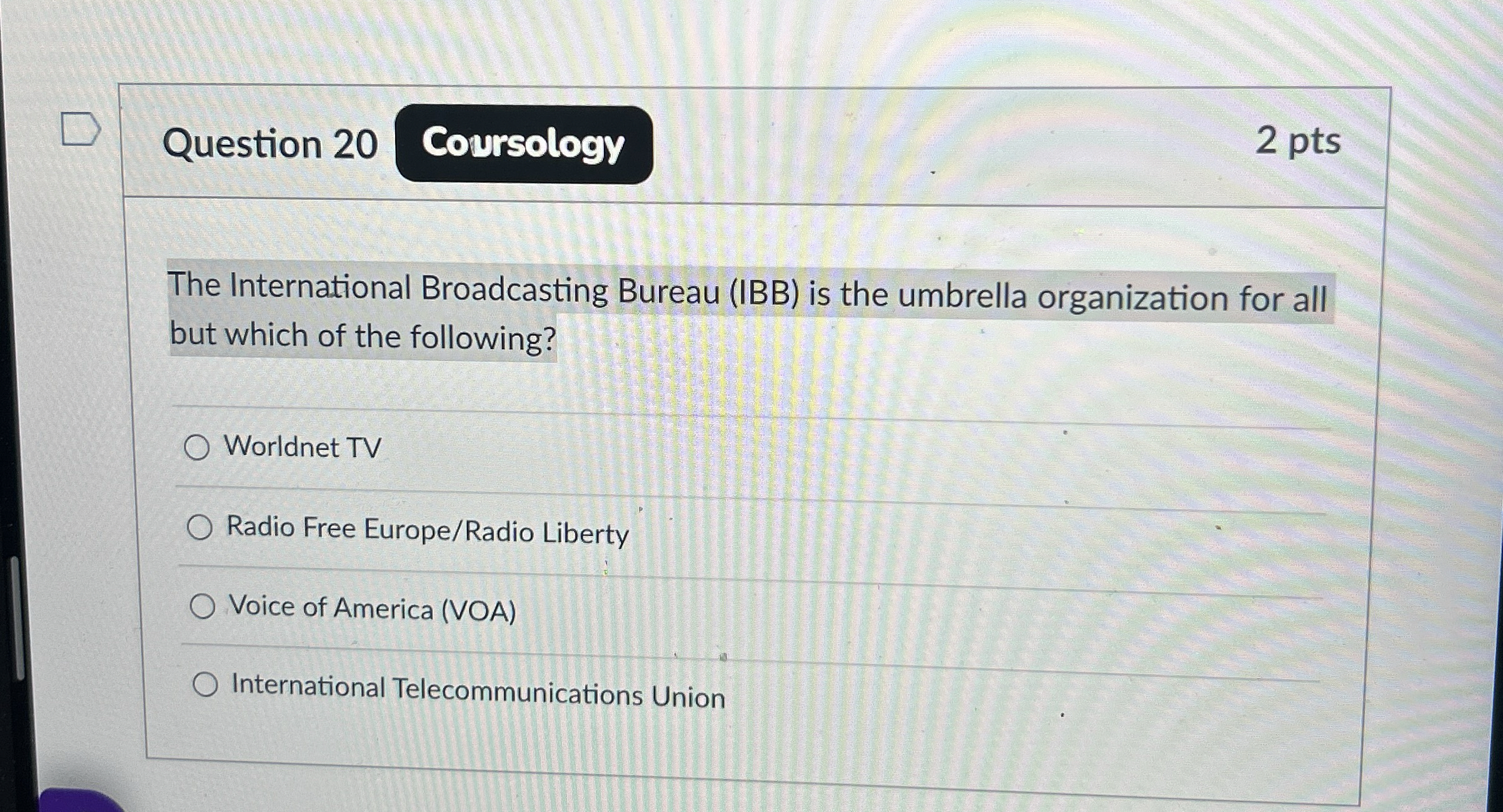  Question 20 2 pts The International Broadcasting Bureau (IBB) is the