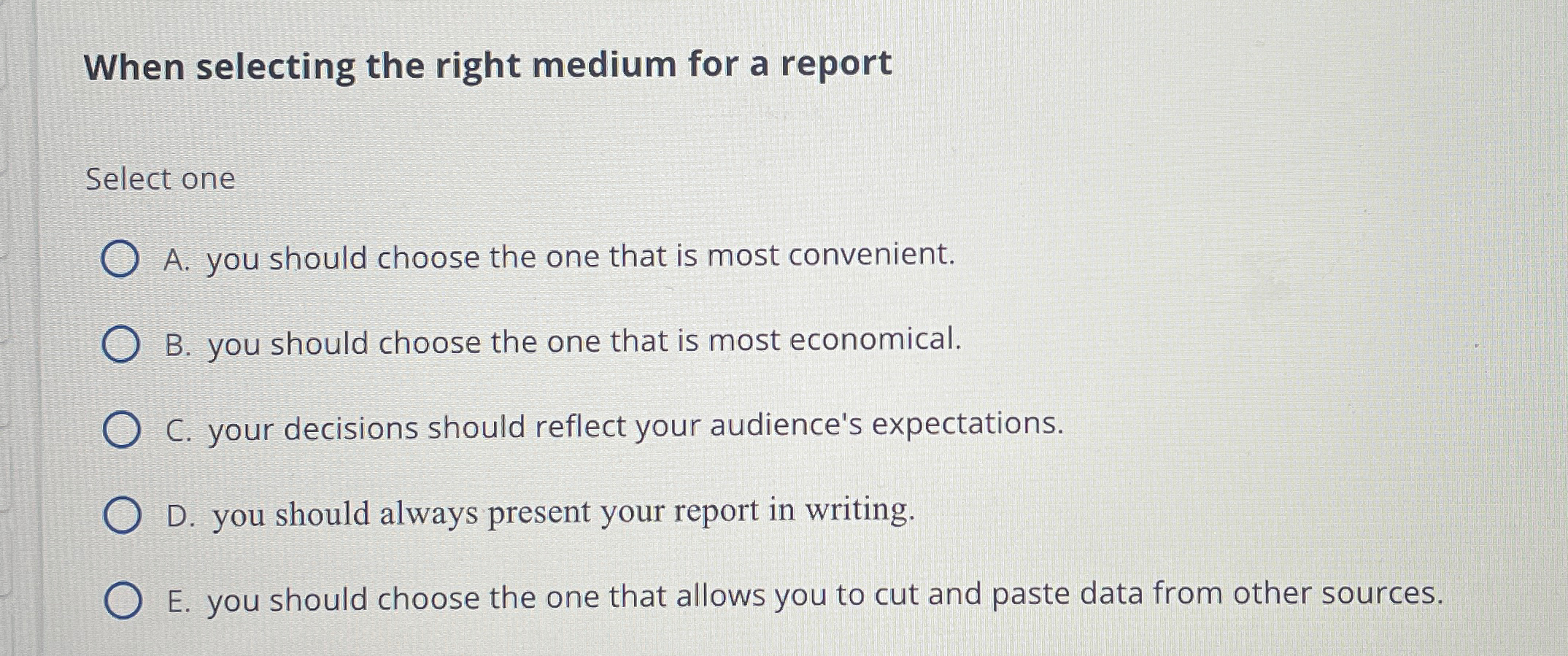 When selecting the right medium for a report Select one A.