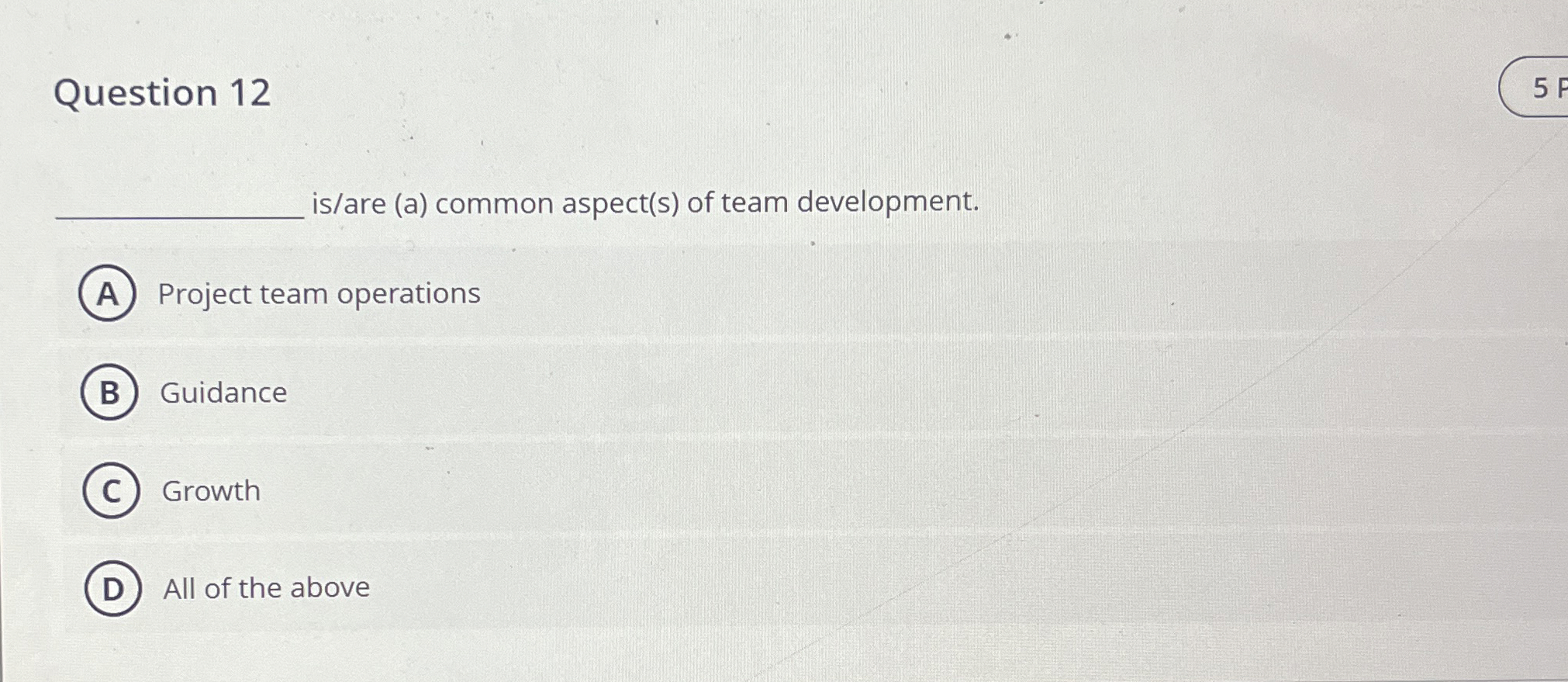  Question 12 is/are (a) common aspect(s) of team development. Project team