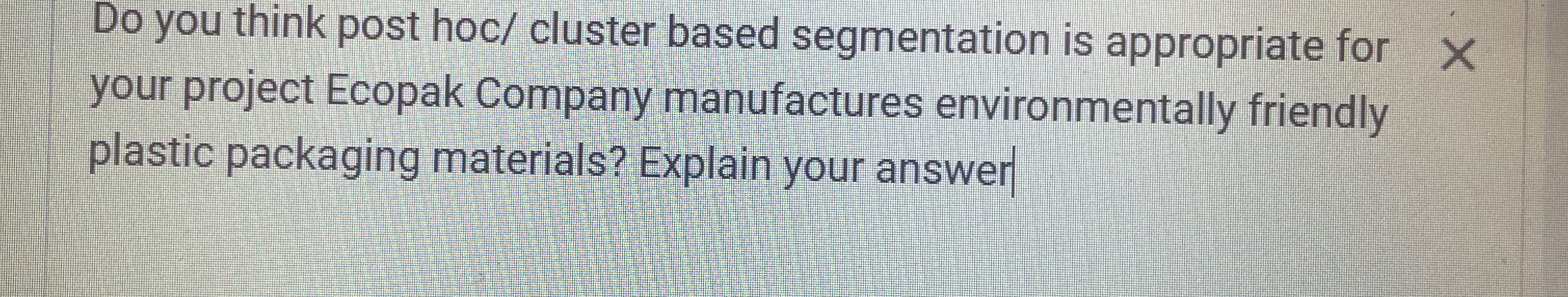  Do you think post hoc/ cluster based segmentation is appropriate for
