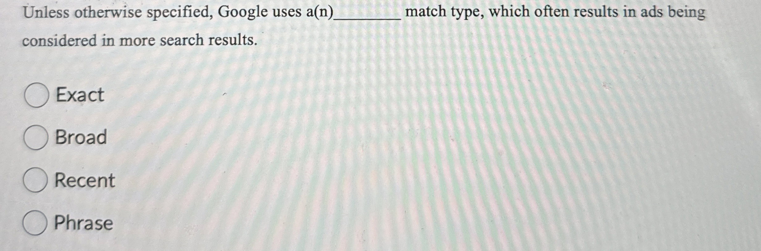  Unless otherwise specified, Google uses a(n) match type, which often results