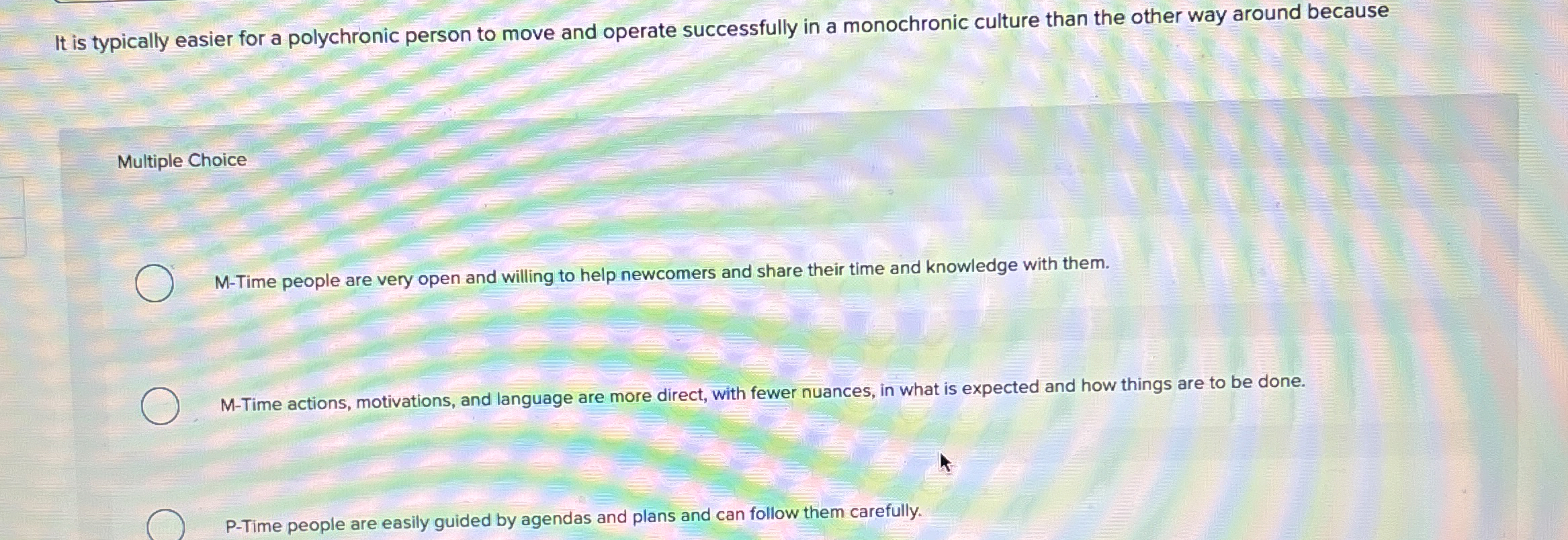  It is typically easier for a polychronic person to move and