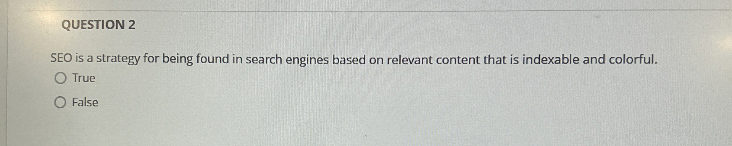  QUESTION 2 SEO is a strategy for being found in search