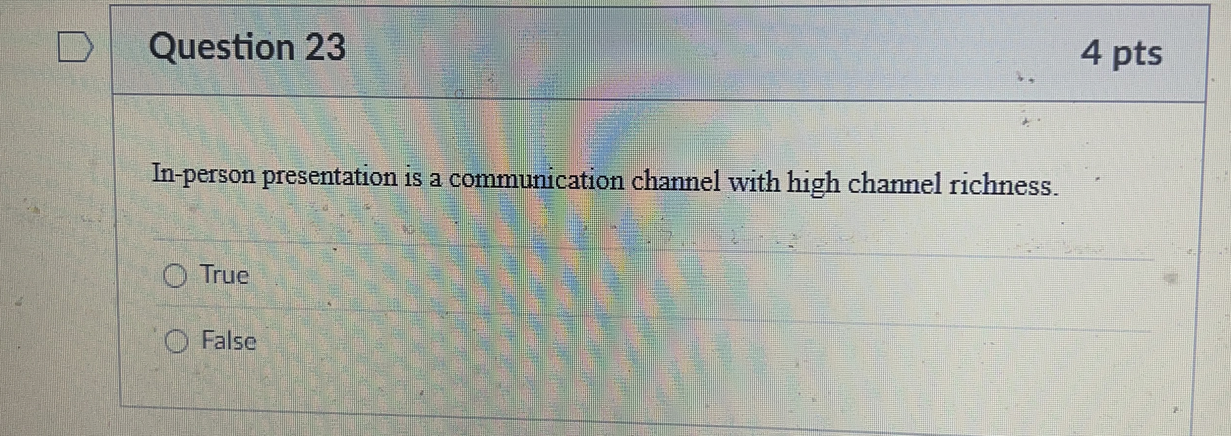  Question 23 In-person presentation is a communication channel with high channel