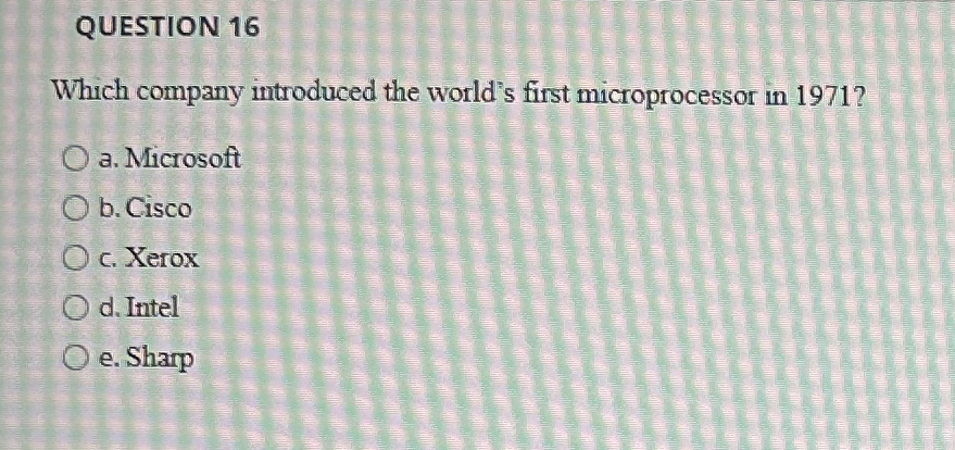  QUESTION 16 Which company introduced the world's first microprocessor in 1971?