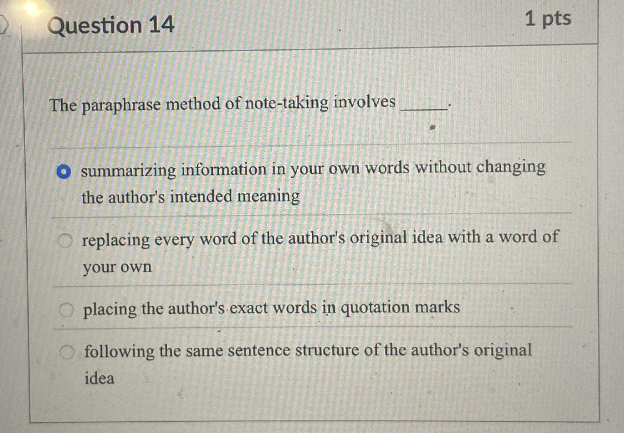  Question 14 The paraphrase method of note-taking involves summarizing information in