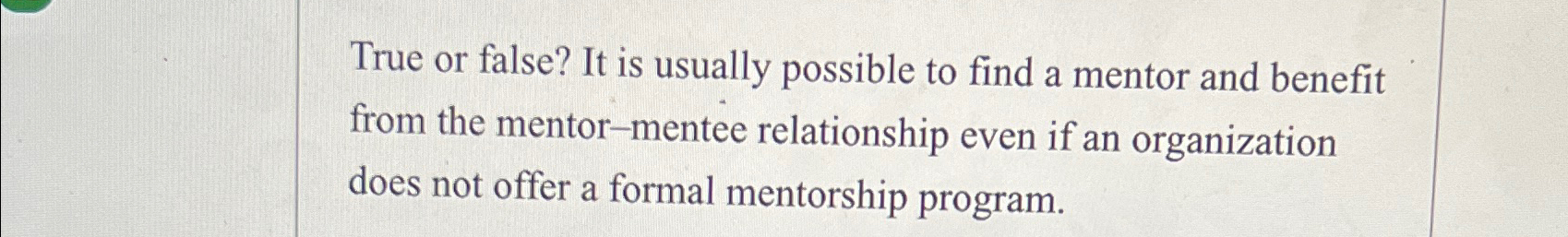  True or false? It is usually possible to find a mentor
