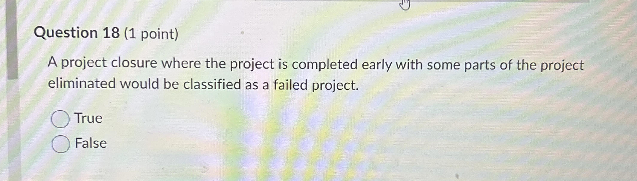  Question 18(1 point) A project closure where the project is completed