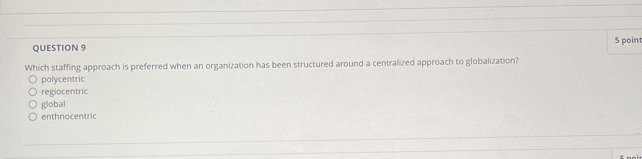  QUESTION 9 Which staffing approach is preferred when an organization has
