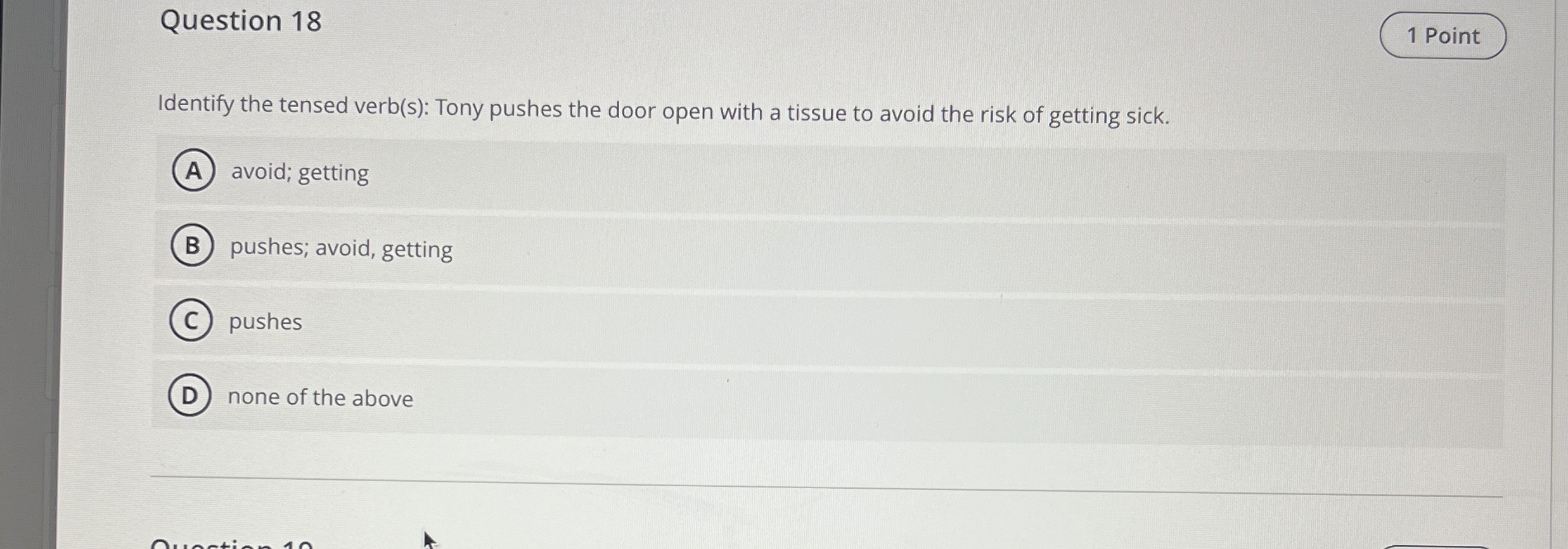  Question 18 Identify the tensed verb(s): Tony pushes the door open