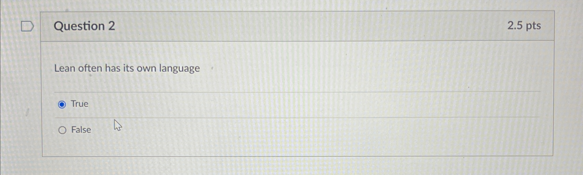  Question 2 2.5pts Lean often has its own language True False