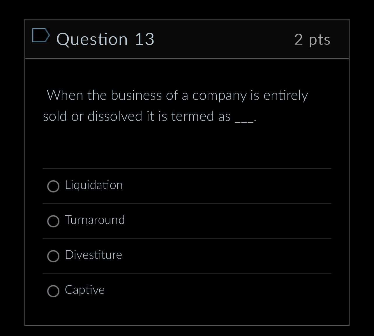  Question 13 2pts When the business of a company is entirely