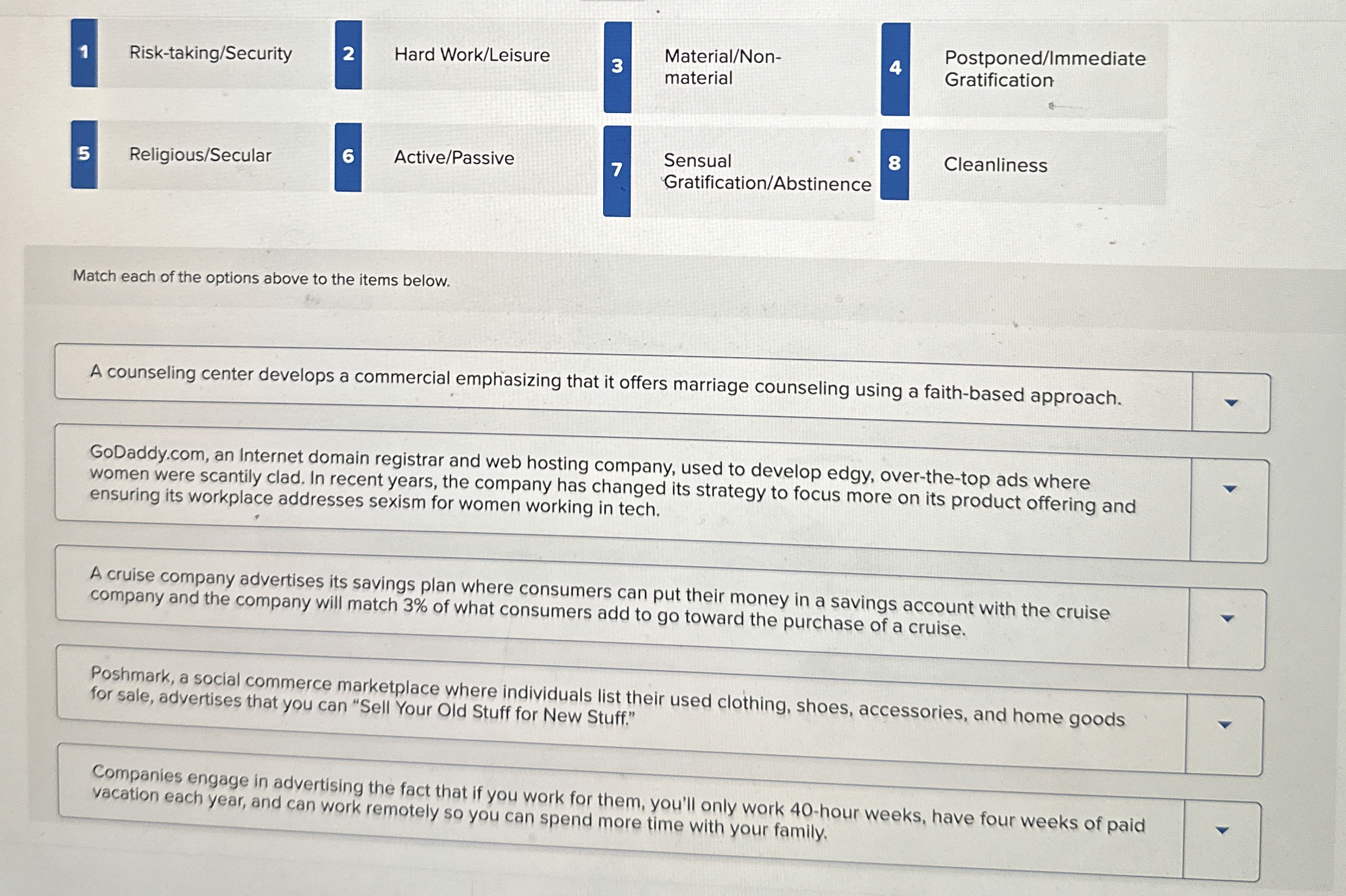  Material/Non- material Postponed/Immediate Gratification Sensual Cleanliness Match each of the options