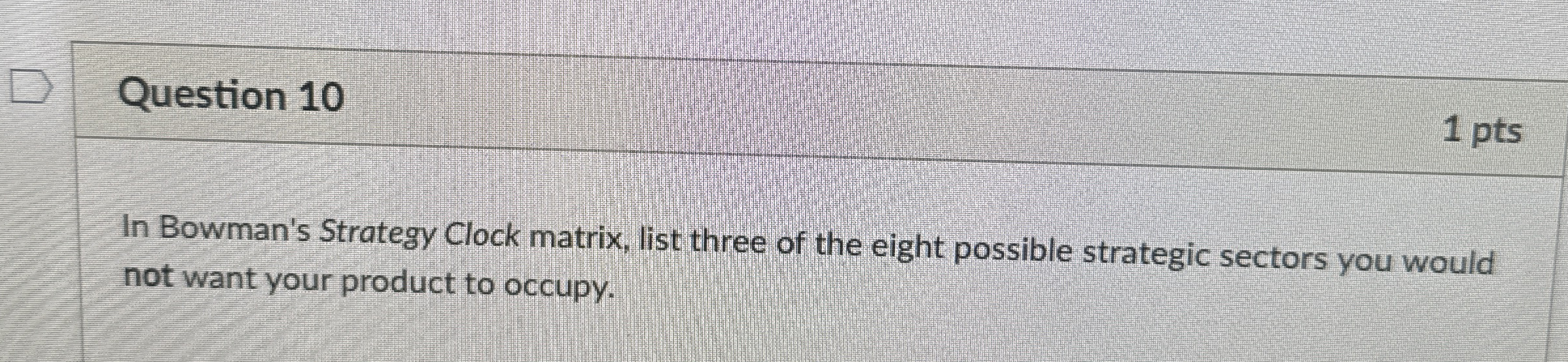  Question 10 In Bowman's Strategy Clock matrix, list three of the