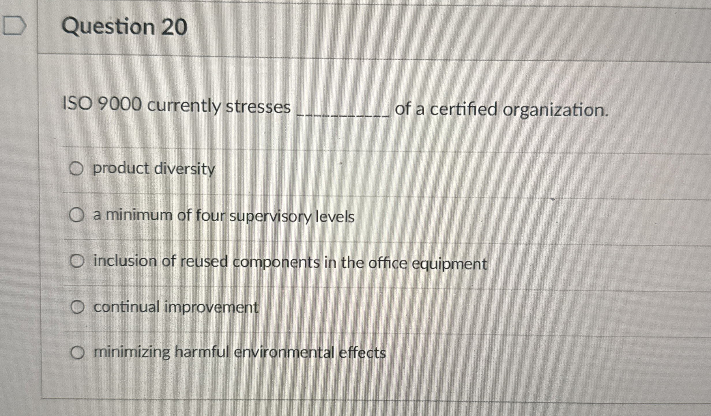  Question 20 ISO 9000 currently stresses of a certified organization. product