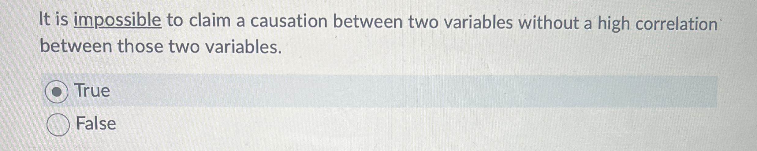  It is impossible to claim a causation between two variables without