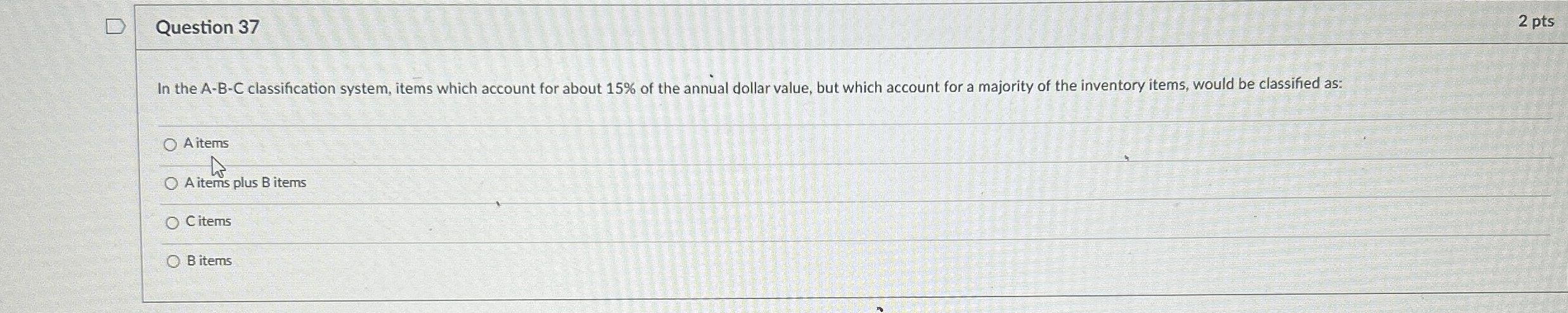  Question 37 2 pts In the A-B-C classification system, items which
