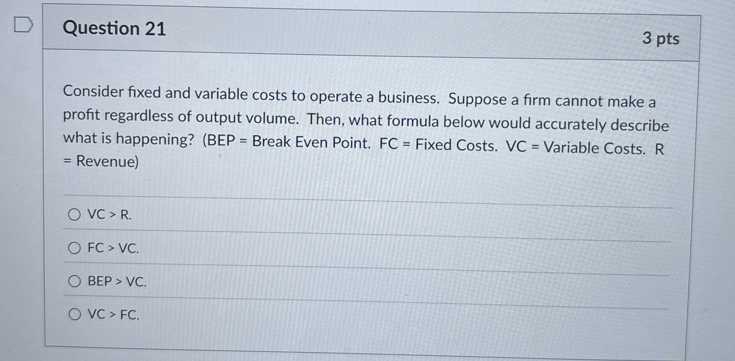  Question 21 Consider fixed and variable costs to operate a business.