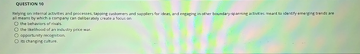  QUESTION 10 Relying on internal activities and processes, tapping customers and