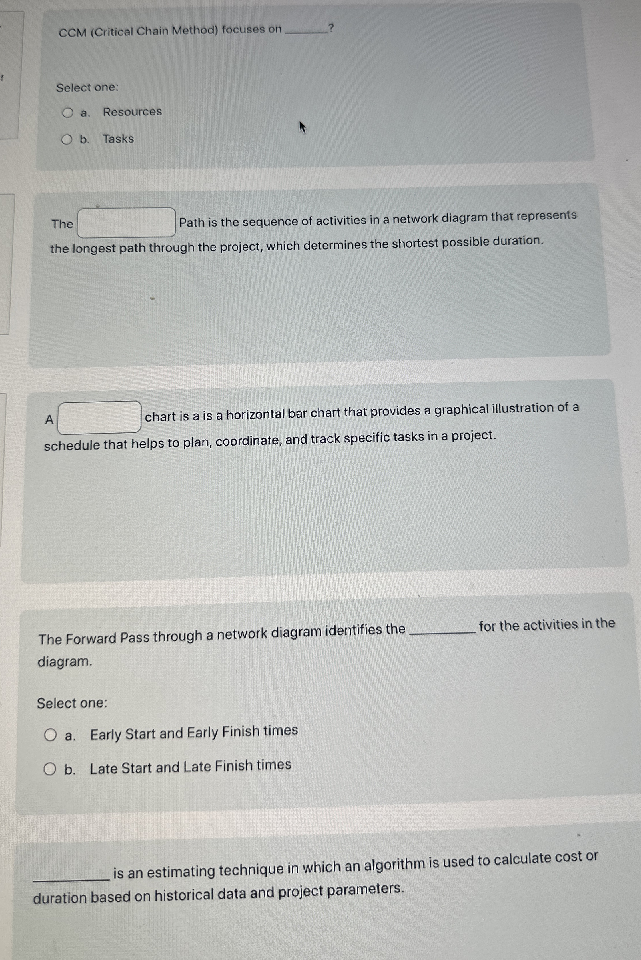  CCM (Critical Chain Method) focuses on Select one: a. Resources b.