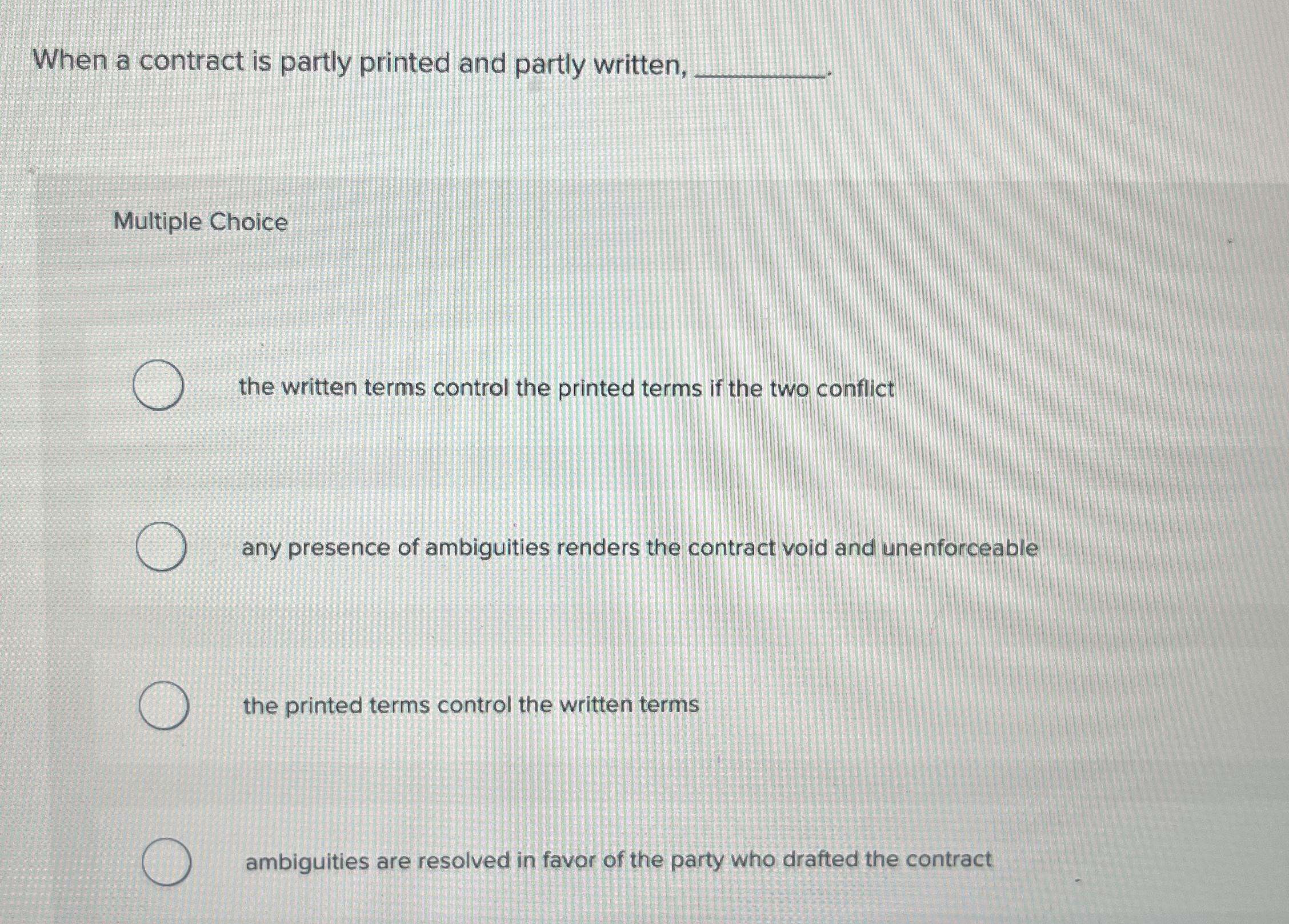  When a contract is partly printed and partly written, Multiple Choice