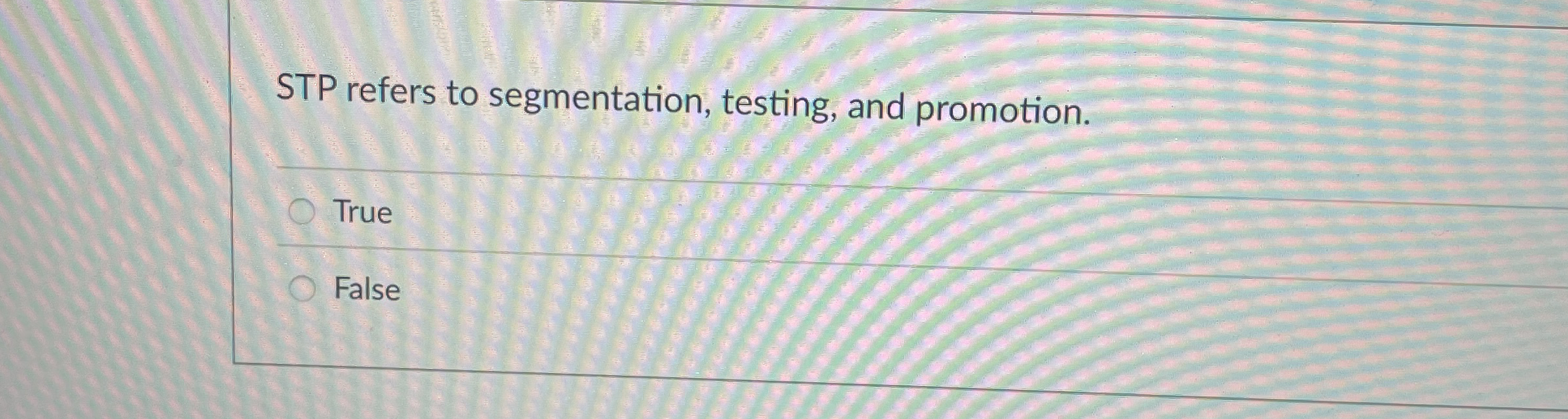  STP refers to segmentation, testing, and promotion. True False 