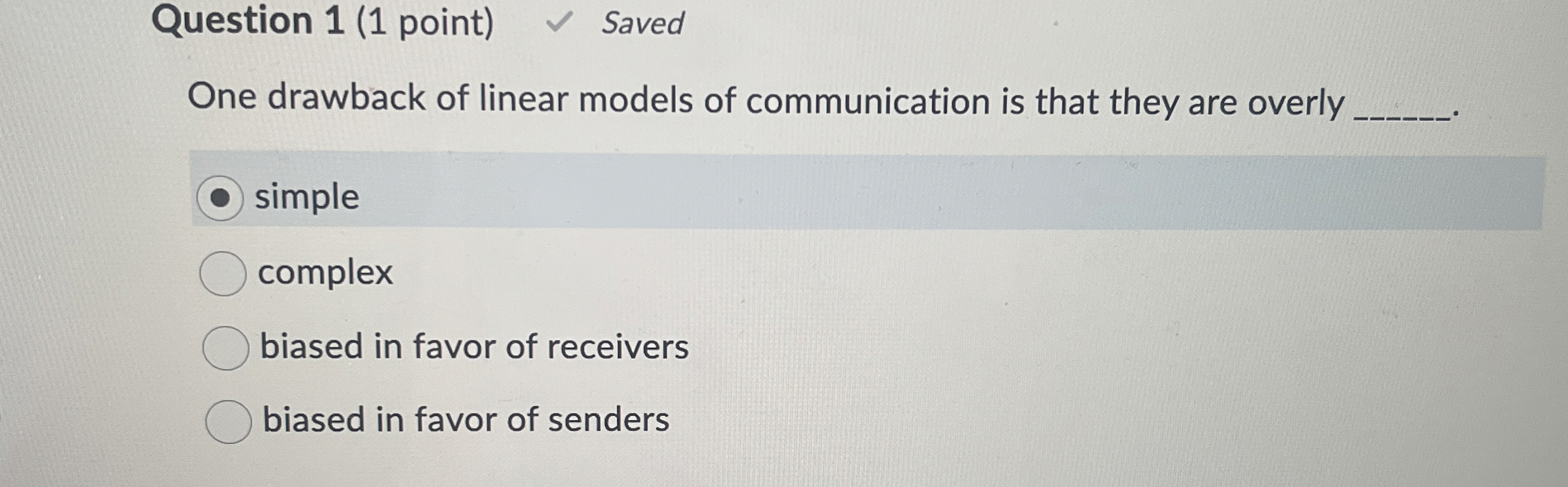  Question 1(1 point) Saved One drawback of linear models of communication