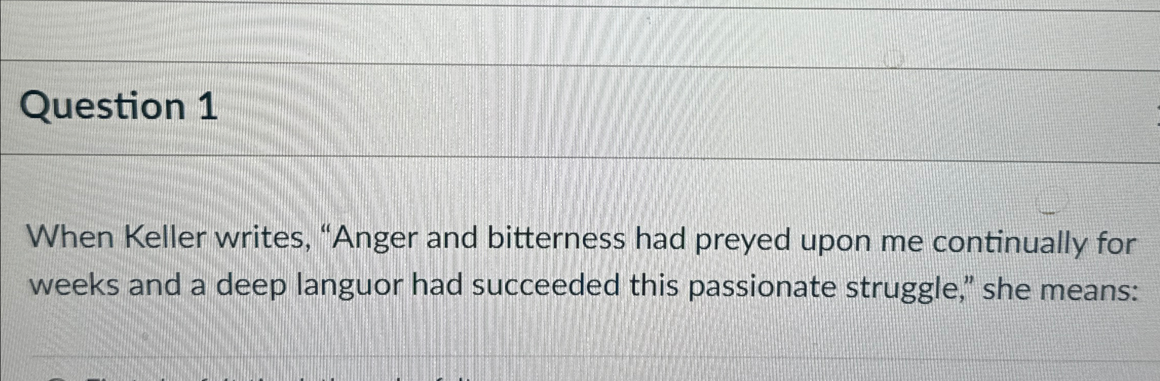  Question 1 When Keller writes, "Anger and bitterness had preyed upon