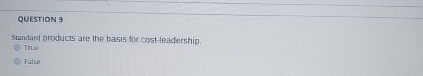  QUESTION 9 Standard products are the basis tor cost-leadership. Tnue False
