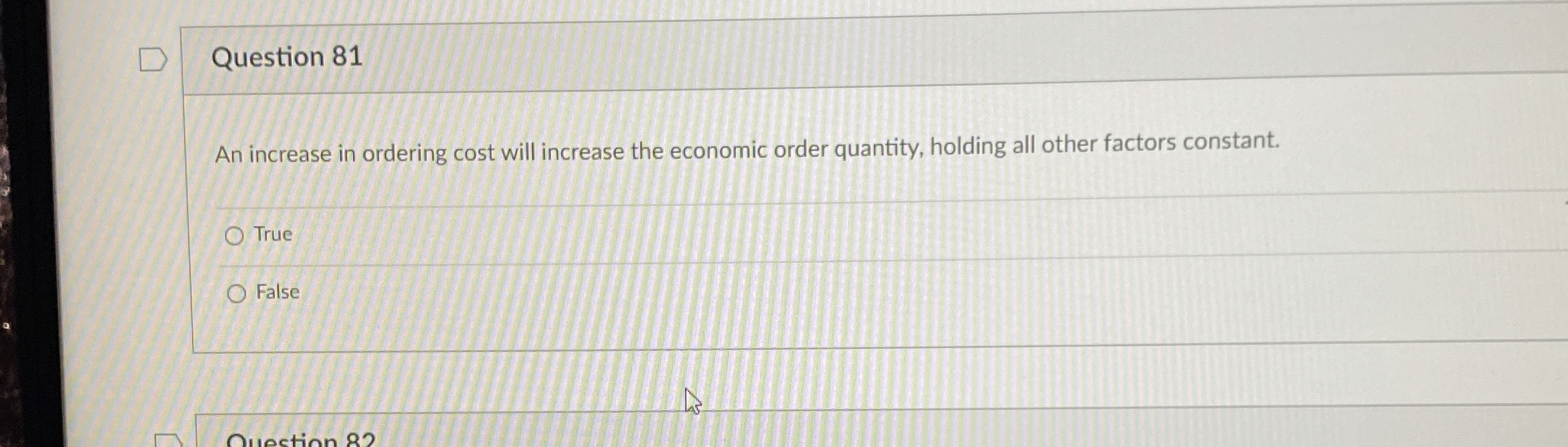  Question 81 An increase in ordering cost will increase the economic