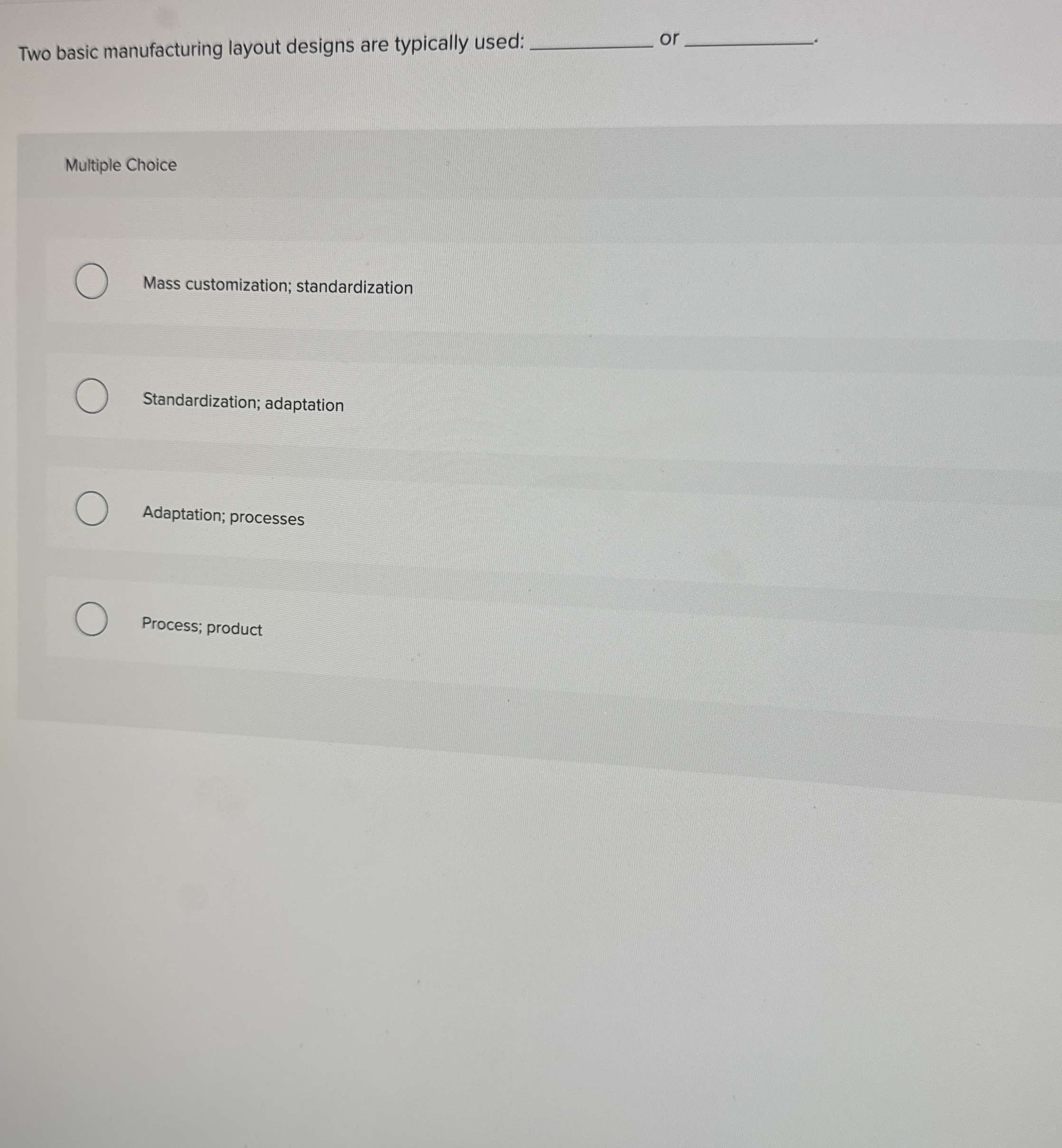  Two basic manufacturing layout designs are typically used: Multiple Choice Mass